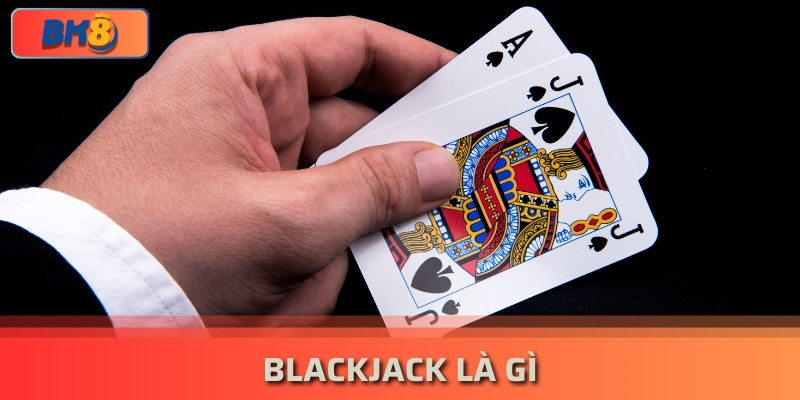 Blackjack Là Gì? 3 bước cá cược game bài cực nhanh