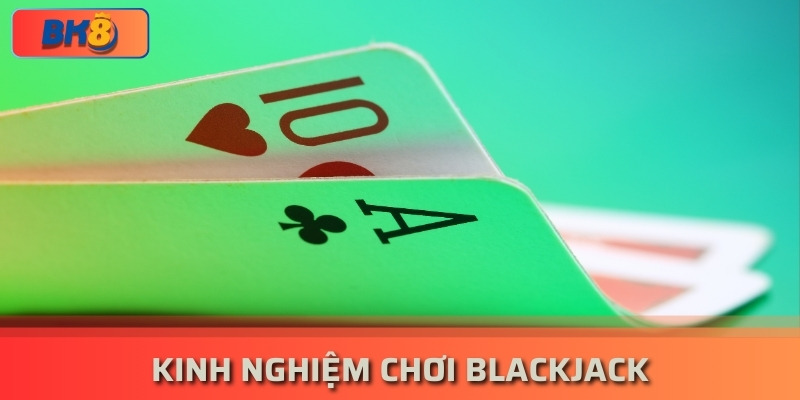 Kinh Nghiệm Chơi Blackjack Luôn Giành Chiến Thắng bk8