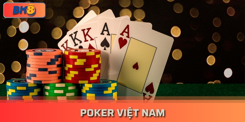 Top những điều cần biết về Poker Việt Nam hot nhất 2024 bk8