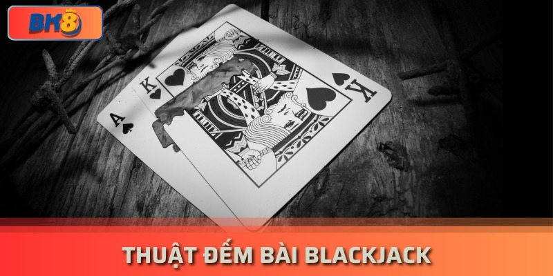 Thuật Đếm Bài Blackjack Bất Bại Trong Mọi Sòng Bài bk8